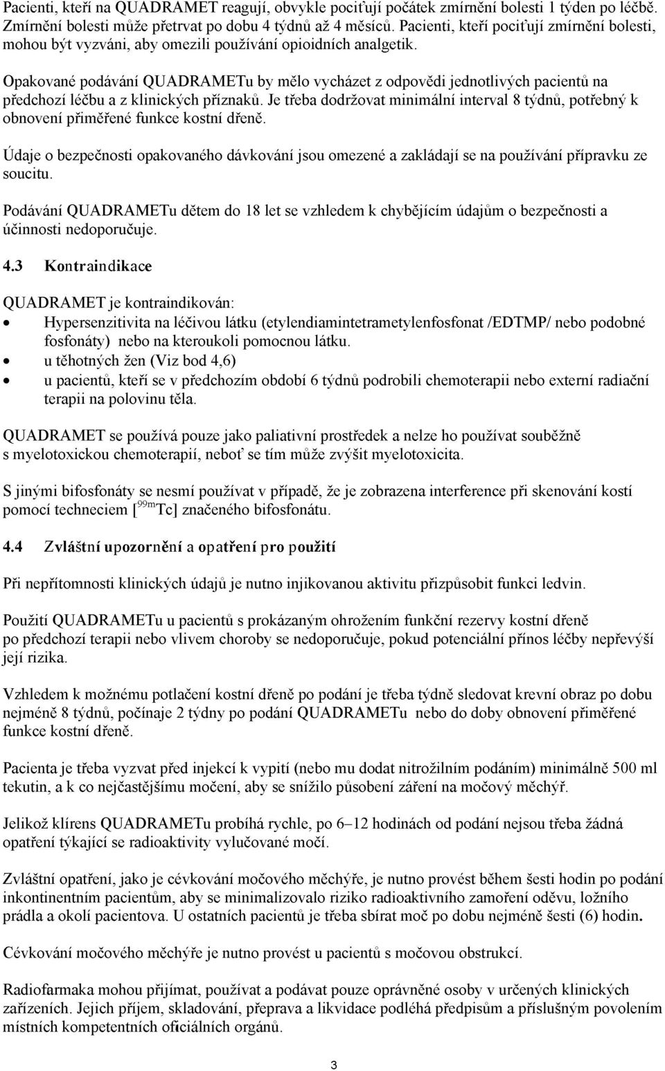 Opakované podávání Q U A D R A M E T u by mělo vycházet z odpovědi jednotlivých pacientů na předchozí léčbu a z klinických příznaků.