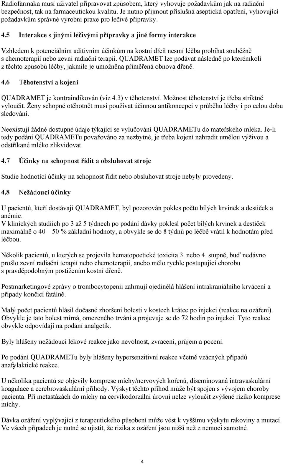 5 Interakce s jinými léčivými přípravky a jiné formy interakce Vzhledem k potenciálním aditivním účinkům na kostní dřeň nesmí léčba probíhat souběžně s chemoterapií nebo zevní radiační terapií.