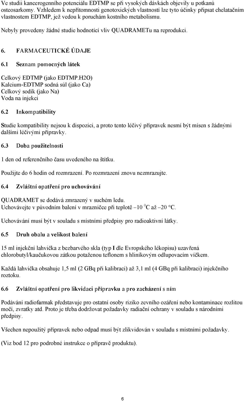 Nebyly provedeny žádné studie hodnotící vliv Q U A D R A M E T u na reprodukci. 6. FARMACEUTICKÉ ÚDAJE 6.1 Seznam pomocných látek Celkový EDTMP (jako EDTMP.