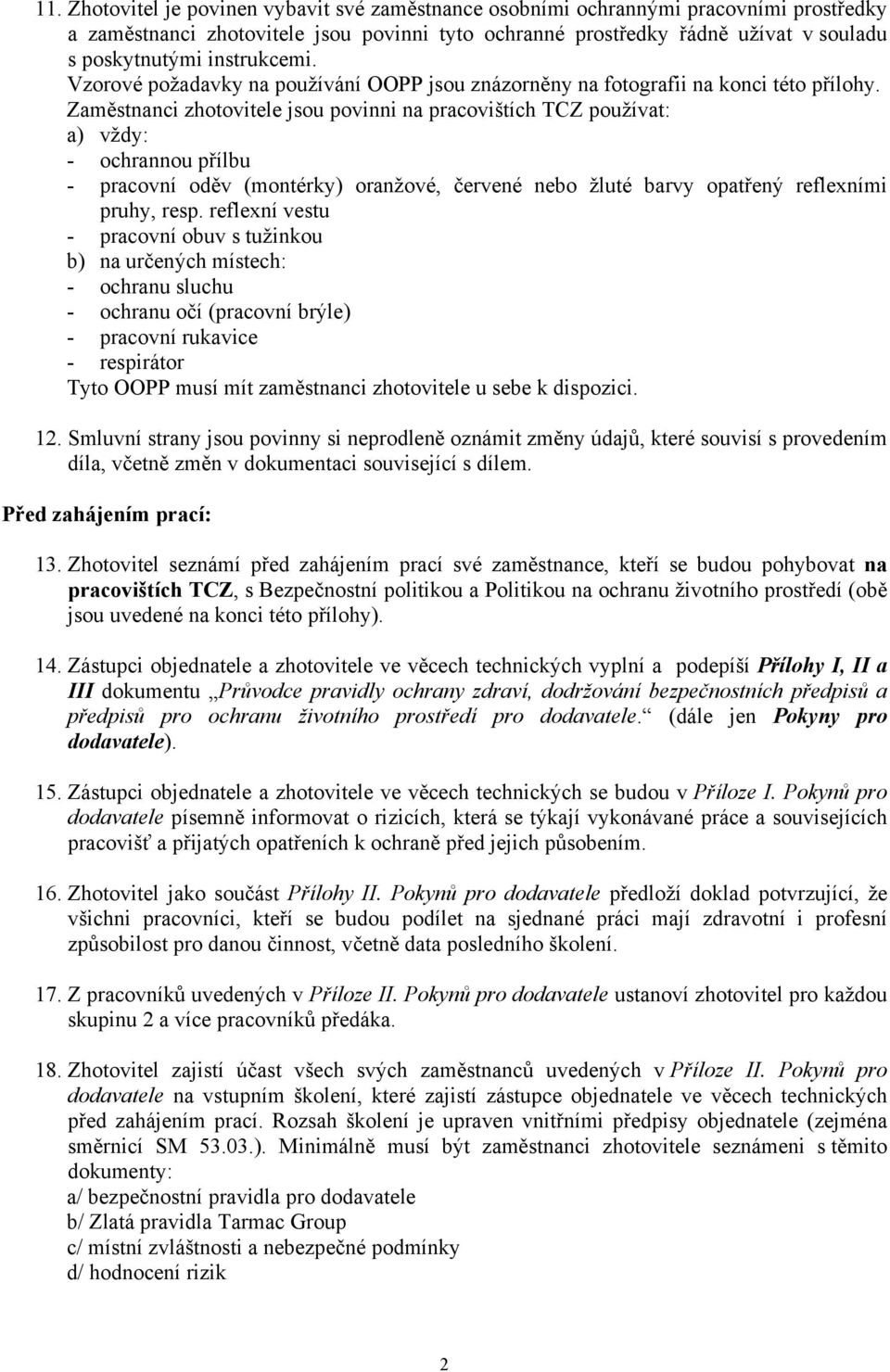 Zaměstnanci zhotovitele jsou povinni na pracovištích TCZ používat: a) vždy: - ochrannou přílbu - pracovní oděv (montérky) oranžové, červené nebo žluté barvy opatřený reflexními pruhy, resp.