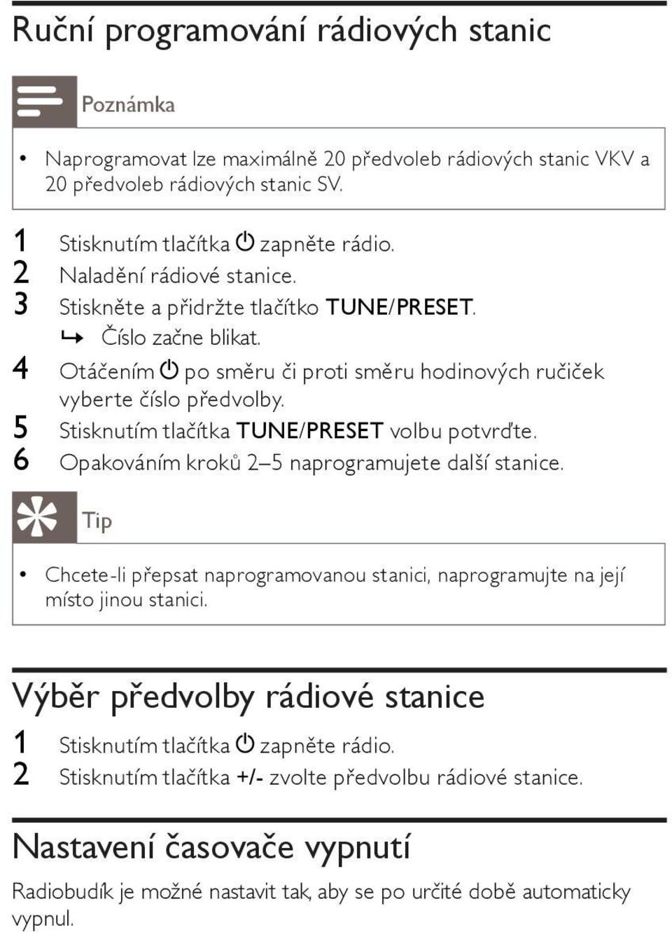 5 Stisknutím tlačítka TUNE/PRESET volbu potvrďte. 6 Opakováním kroků 2 5 naprogramujete další stanice. Tip Chcete-li přepsat naprogramovanou stanici, naprogramujte na její místo jinou stanici.