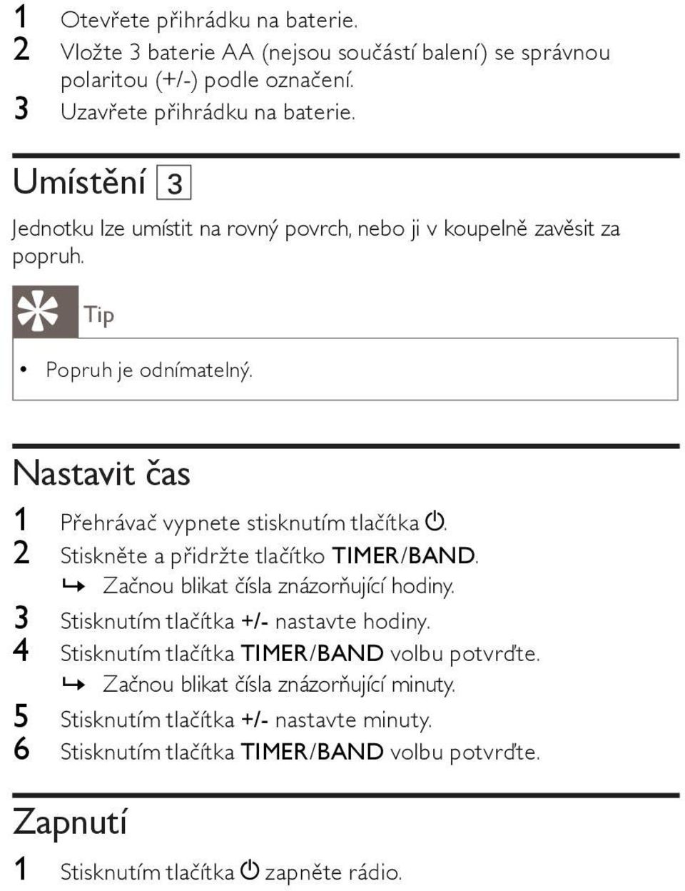 2 Stiskněte a přidržte tlačítko TIMER/BAND.»» Začnou blikat čísla znázorňující hodiny. 3 Stisknutím tlačítka +/- nastavte hodiny.