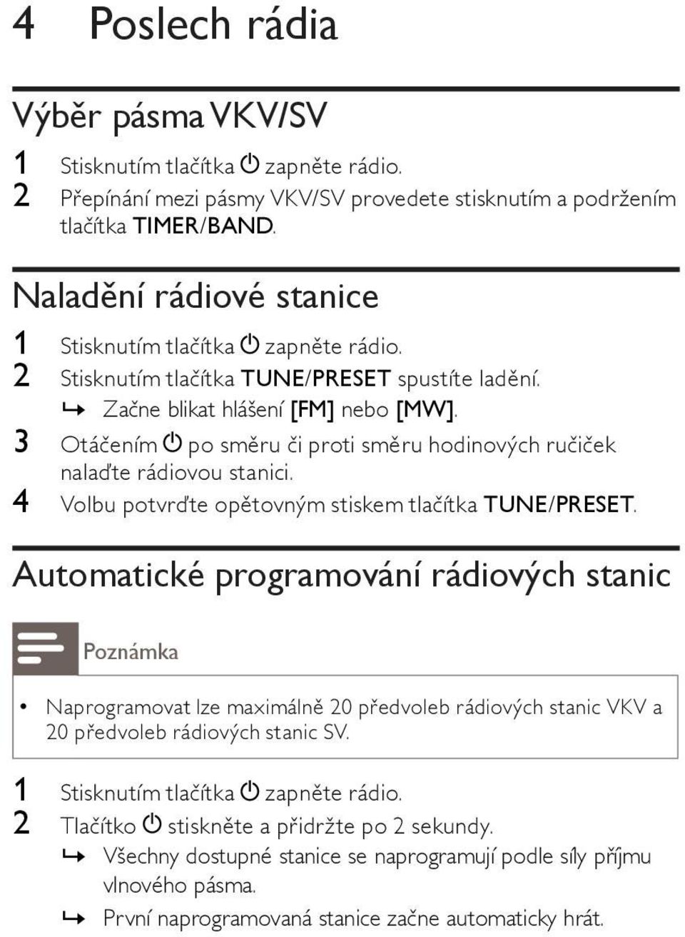 3 Otáčením po směru či proti směru hodinových ručiček nalaďte rádiovou stanici. 4 Volbu potvrďte opětovným stiskem tlačítka TUNE/PRESET.