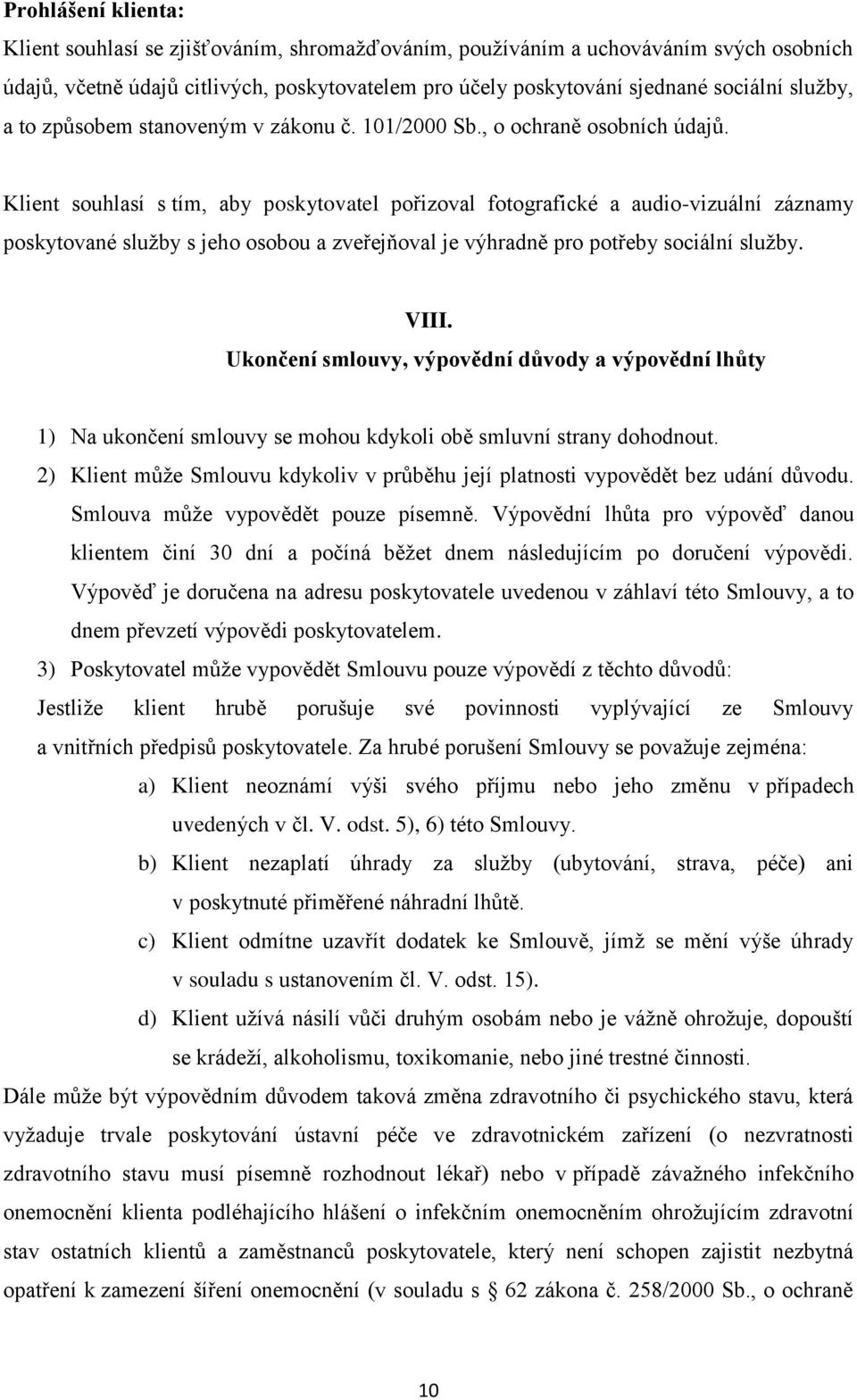 Klient souhlasí s tím, aby poskytovatel pořizoval fotografické a audio-vizuální záznamy poskytované služby s jeho osobou a zveřejňoval je výhradně pro potřeby sociální služby. VIII.