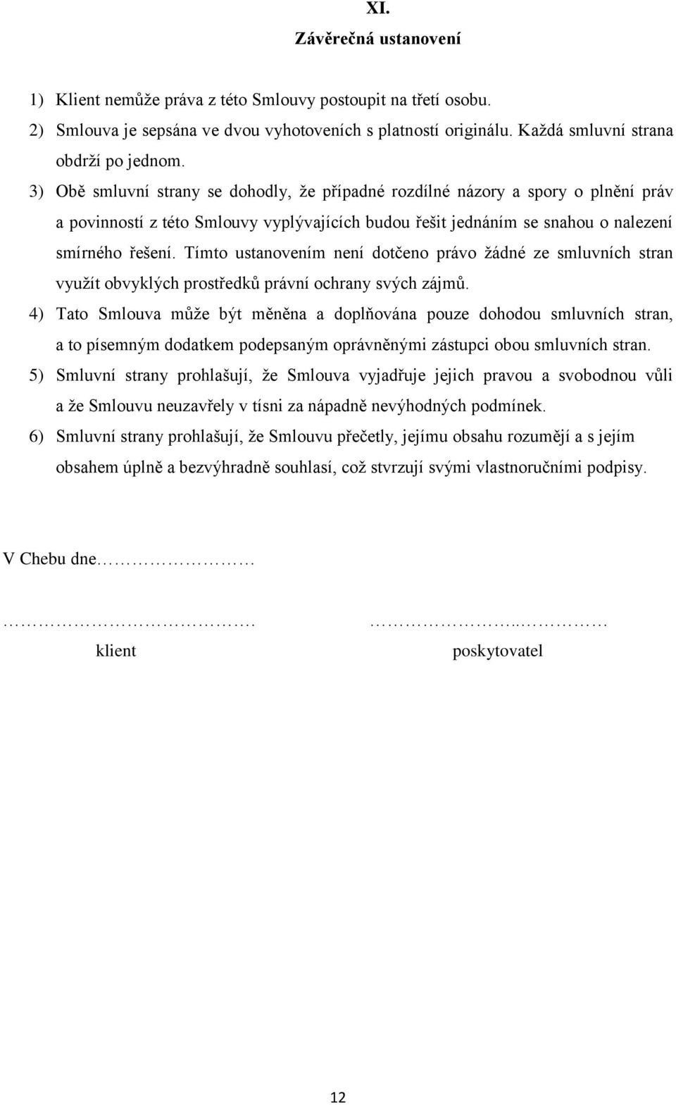 Tímto ustanovením není dotčeno právo žádné ze smluvních stran využít obvyklých prostředků právní ochrany svých zájmů.