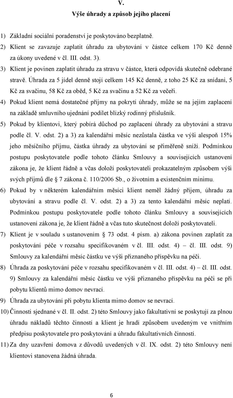 Úhrada za 5 jídel denně stojí celkem 145 Kč denně, z toho 25 Kč za snídani, 5 Kč za svačinu, 58 Kč za oběd, 5 Kč za svačinu a 52 Kč za večeři.