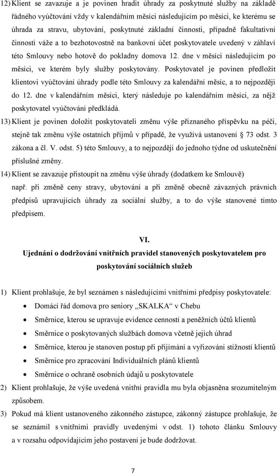 dne v měsíci následujícím po měsíci, ve kterém byly služby poskytovány. Poskytovatel je povinen předložit klientovi vyúčtování úhrady podle této Smlouvy za kalendářní měsíc, a to nejpozději do 12.