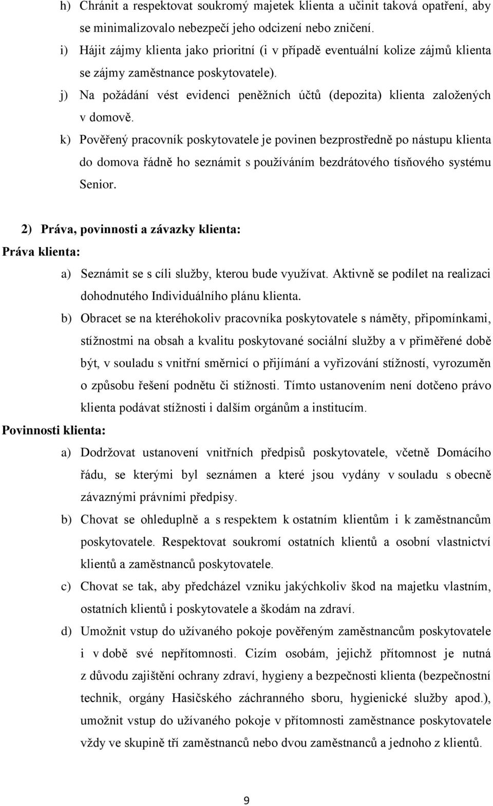 j) Na požádání vést evidenci peněžních účtů (depozita) klienta založených v domově.