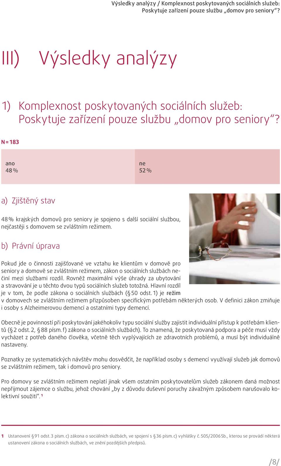 N = 183 ano 48 % ne 52 % a) Zjištěný stav 48 % krajských domovů pro seniory je spojeno s další sociální službou, nejčastěji s domovem se zvláštním režimem.