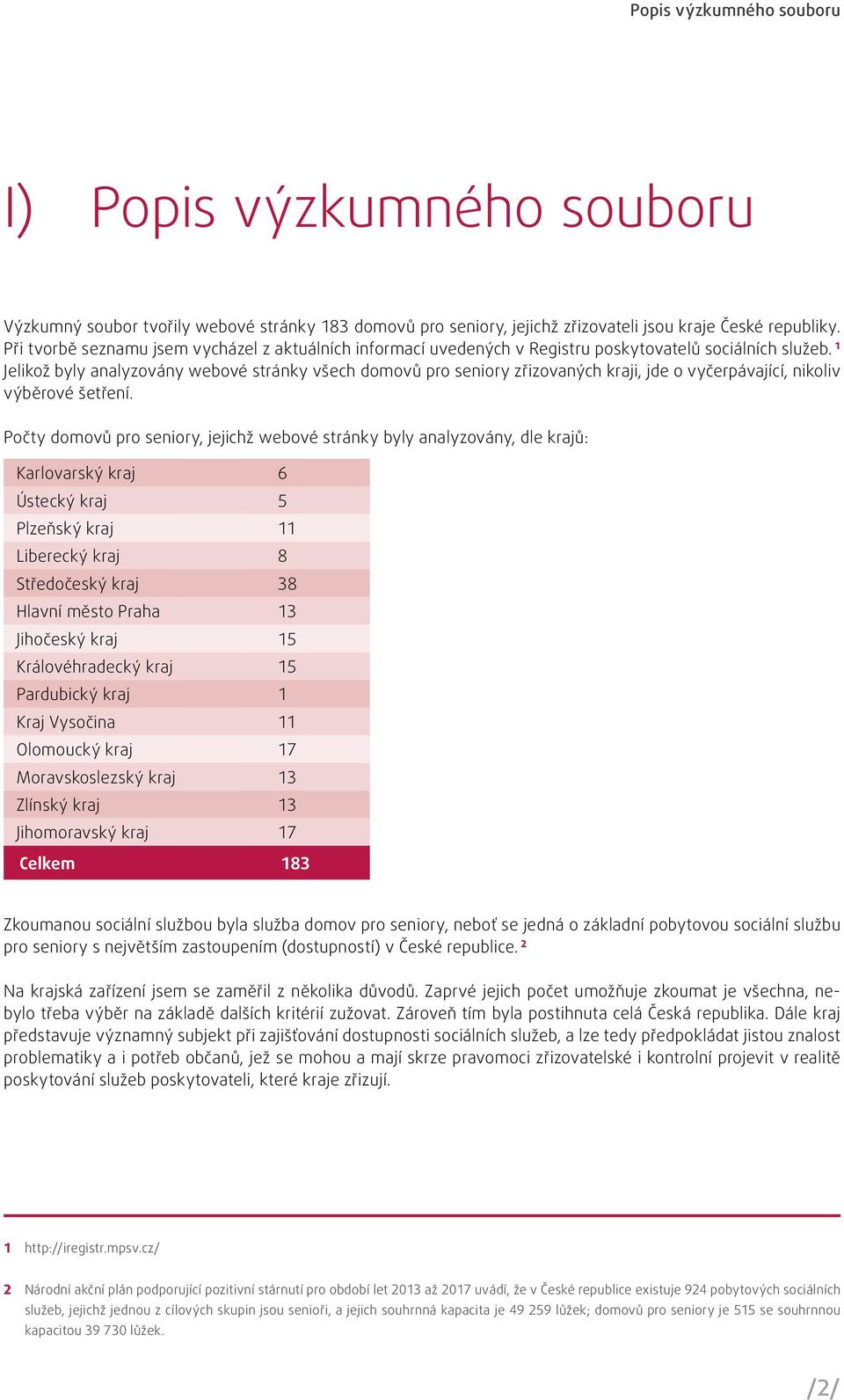 1 Jelikož byly analyzovány webové stránky všech domovů pro seniory zřizovaných kraji, jde o vyčerpávající, nikoliv výběrové šetření.