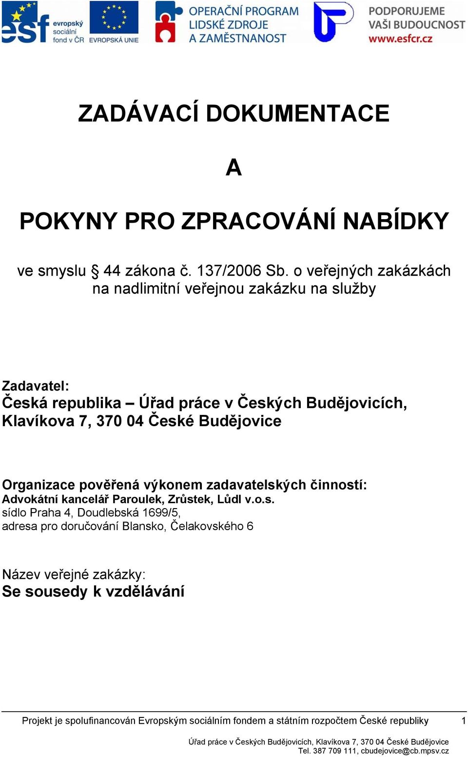 Budějvicích, Klavíkva 7, 370 04 České Budějvice Organizace pvěřená výknem zadavatelských činnstí: Advkátní