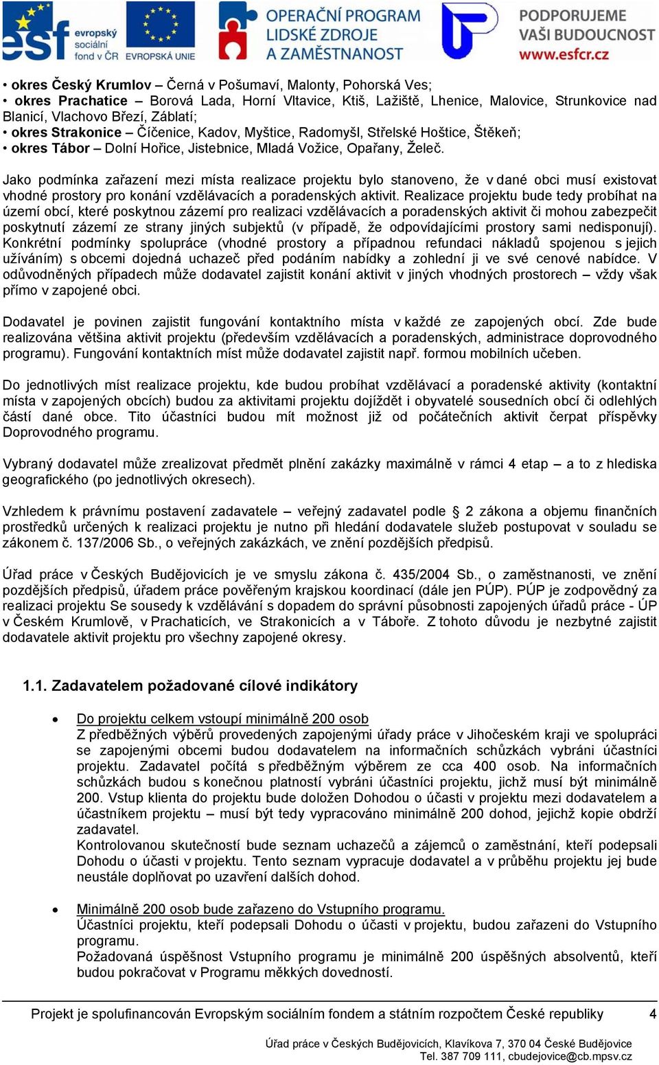 Jak pdmínka zařazení mezi místa realizace prjektu byl stanven, že v dané bci musí existvat vhdné prstry pr knání vzdělávacích a pradenských aktivit.