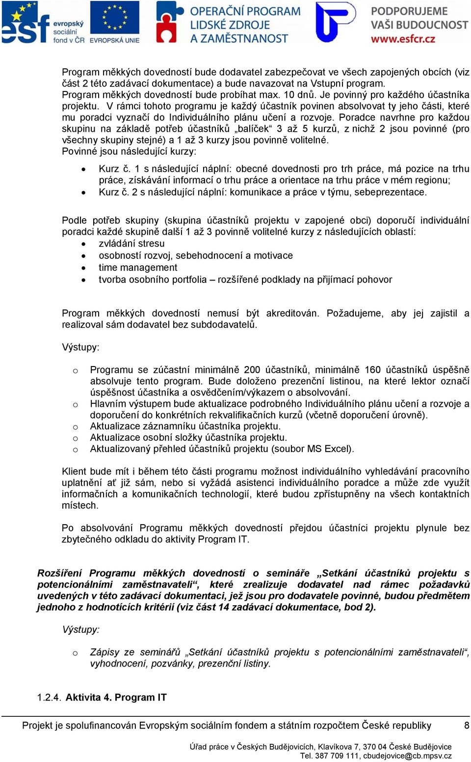 Pradce navrhne pr každu skupinu na základě ptřeb účastníků balíček 3 až 5 kurzů, z nichž 2 jsu pvinné (pr všechny skupiny stejné) a 1 až 3 kurzy jsu pvinně vlitelné.