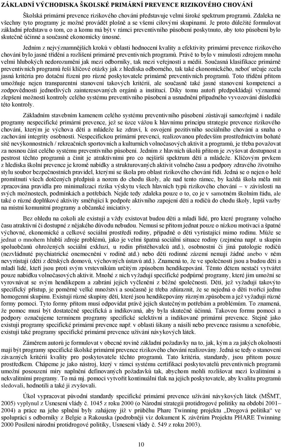 Je proto důležité formulovat základní představu o tom, co a komu má být v rámci preventivního působení poskytnuto, aby toto působení bylo skutečně účinné a současně ekonomicky únosné.