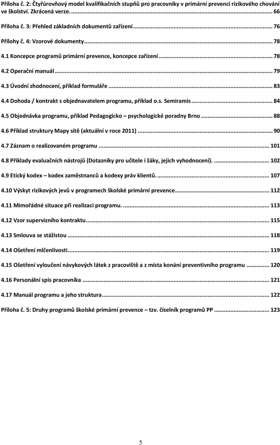 4 Dohoda / kontrakt s objednavatelem programu, příklad o.s. Semiramis... 84 4.5 Objednávka programu, příklad Pedagogicko psychologické poradny Brno... 88 4.