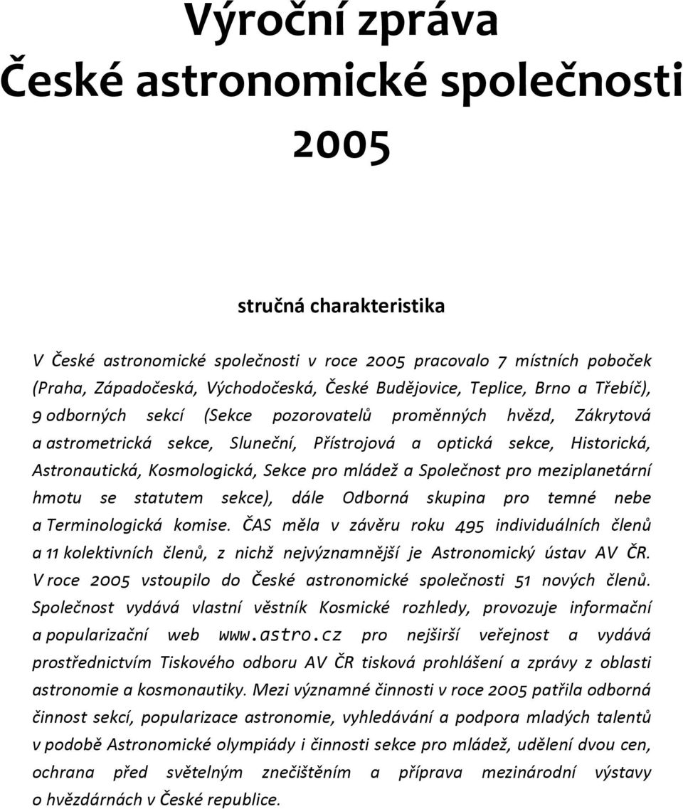 Kosmologická, Sekce pro mládež a Společnost pro meziplanetární hmotu se statutem sekce), dále Odborná skupina pro temné nebe a Terminologická komise.