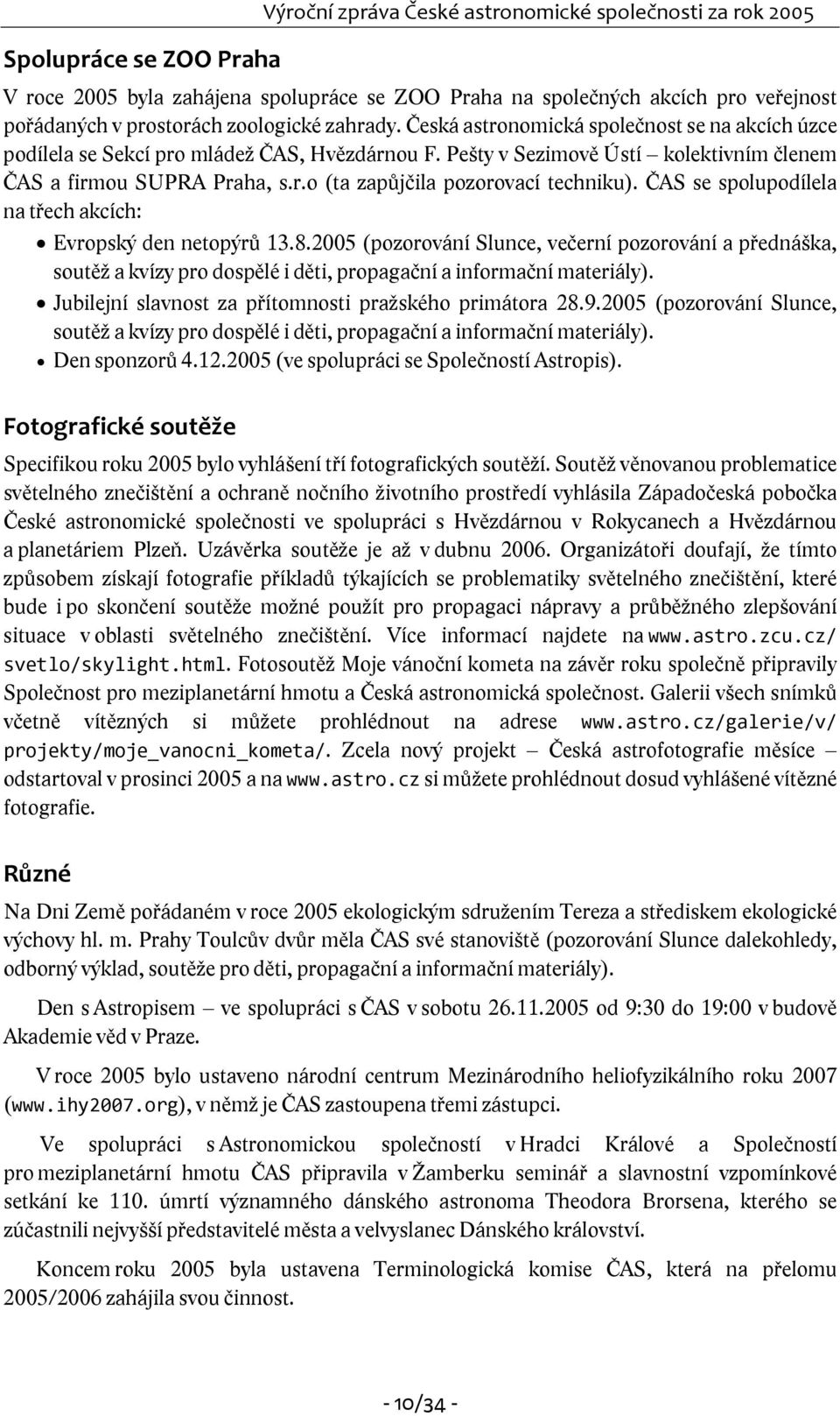 ČAS se spolupodílela na třech akcích: Evropský den netopýrů 13.8.2005 (pozorování Slunce, večerní pozorování a přednáška, soutěž a kvízy pro dospělé i děti, propagační a informační materiály).