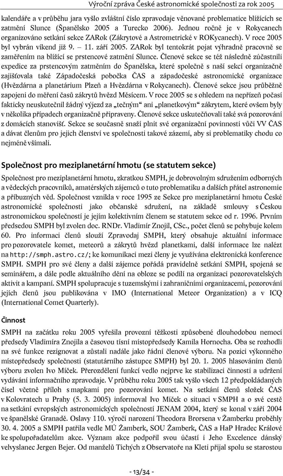 ZARok byl tentokrát pojat výhradně pracovně se zaměřením na blížící se prstencové zatmění Slunce.