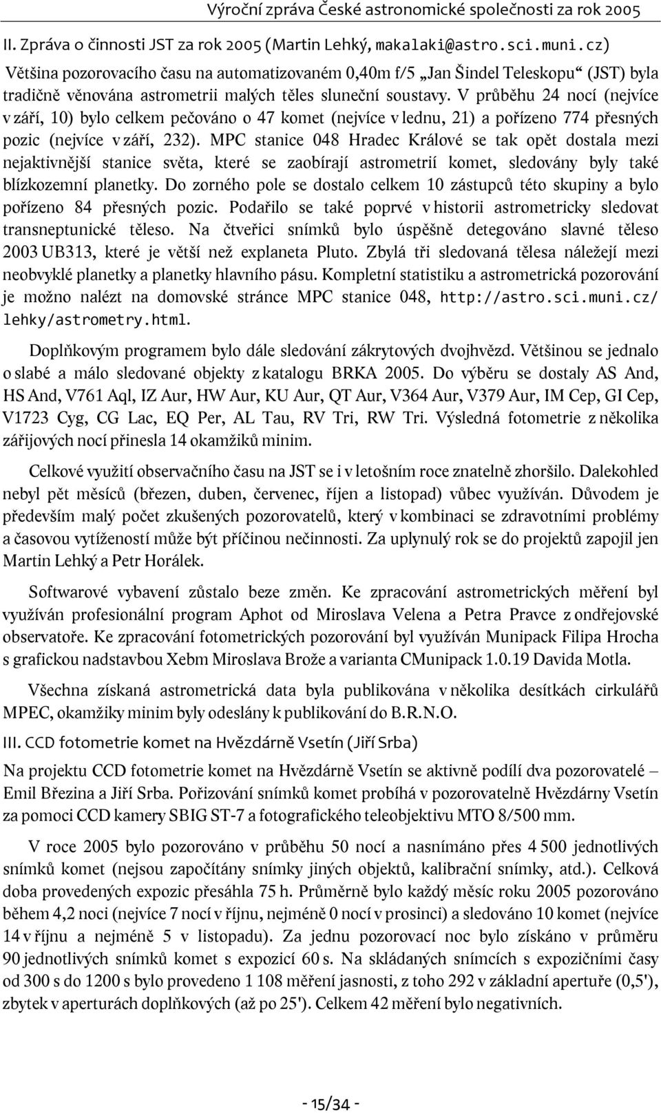 V průběhu 24 nocí (nejvíce v září, 10) bylo celkem pečováno o 47 komet (nejvíce v lednu, 21) a pořízeno 774 přesných pozic (nejvíce v září, 232).