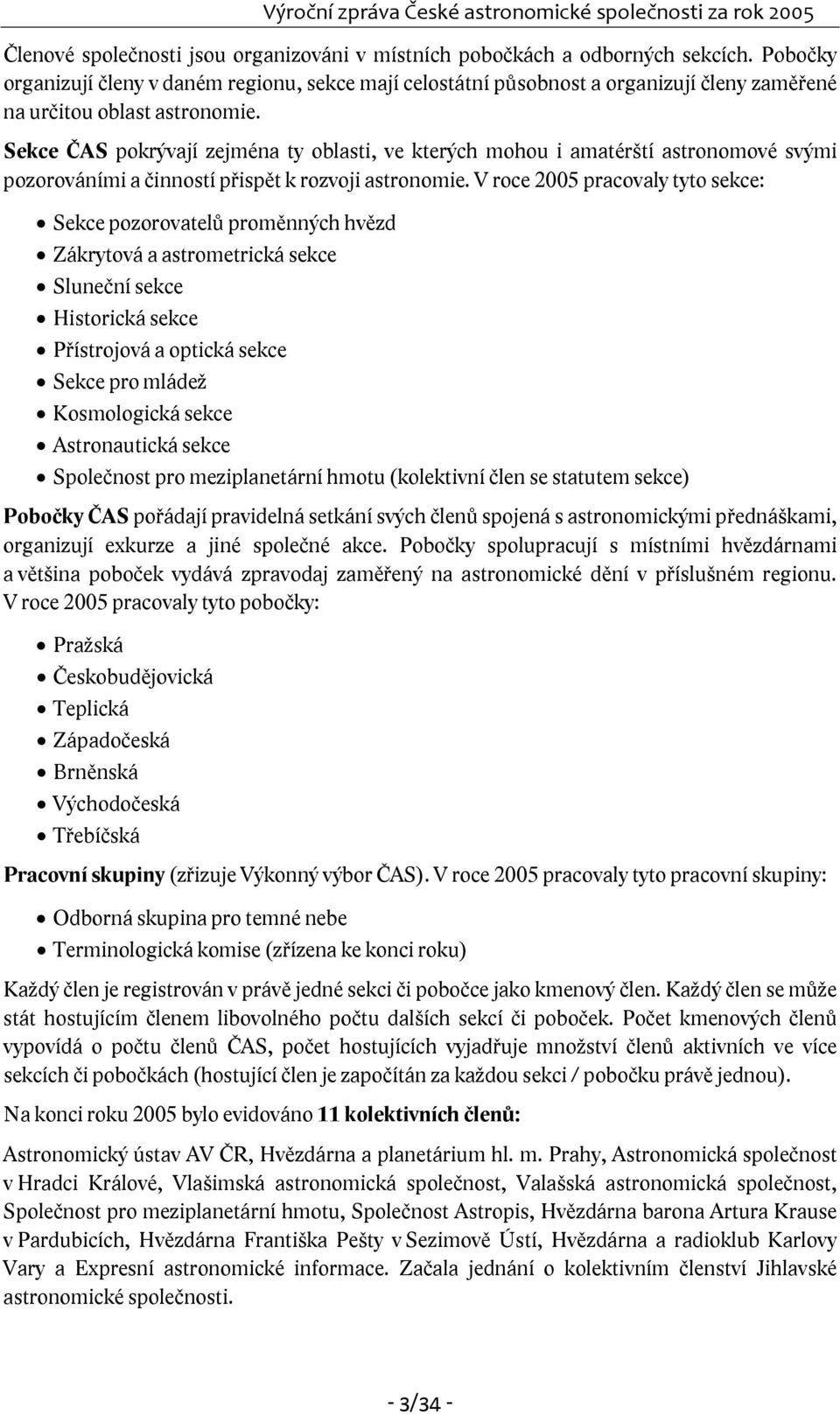 Sekce ČAS pokrývají zejména ty oblasti, ve kterých mohou i amatérští astronomové svými pozorováními a činností přispět k rozvoji astronomie.