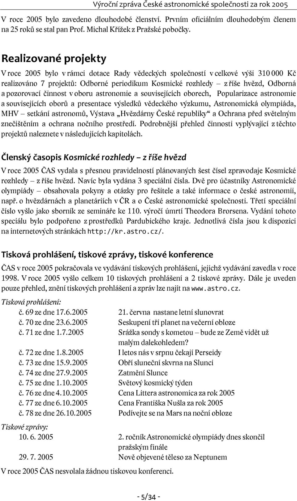 pozorovací činnost v oboru astronomie a souvisejících oborech, Popularizace astronomie a souvisejících oborů a presentace výsledků vědeckého výzkumu, Astronomická olympiáda, MHV setkání astronomů,