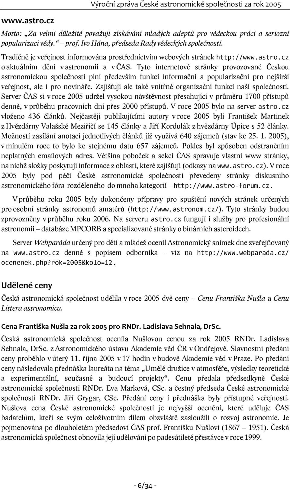 Tyto internetové stránky provozované Českou astronomickou společností plní především funkci informační a popularizační pro nejširší veřejnost, ale i pro novináře.