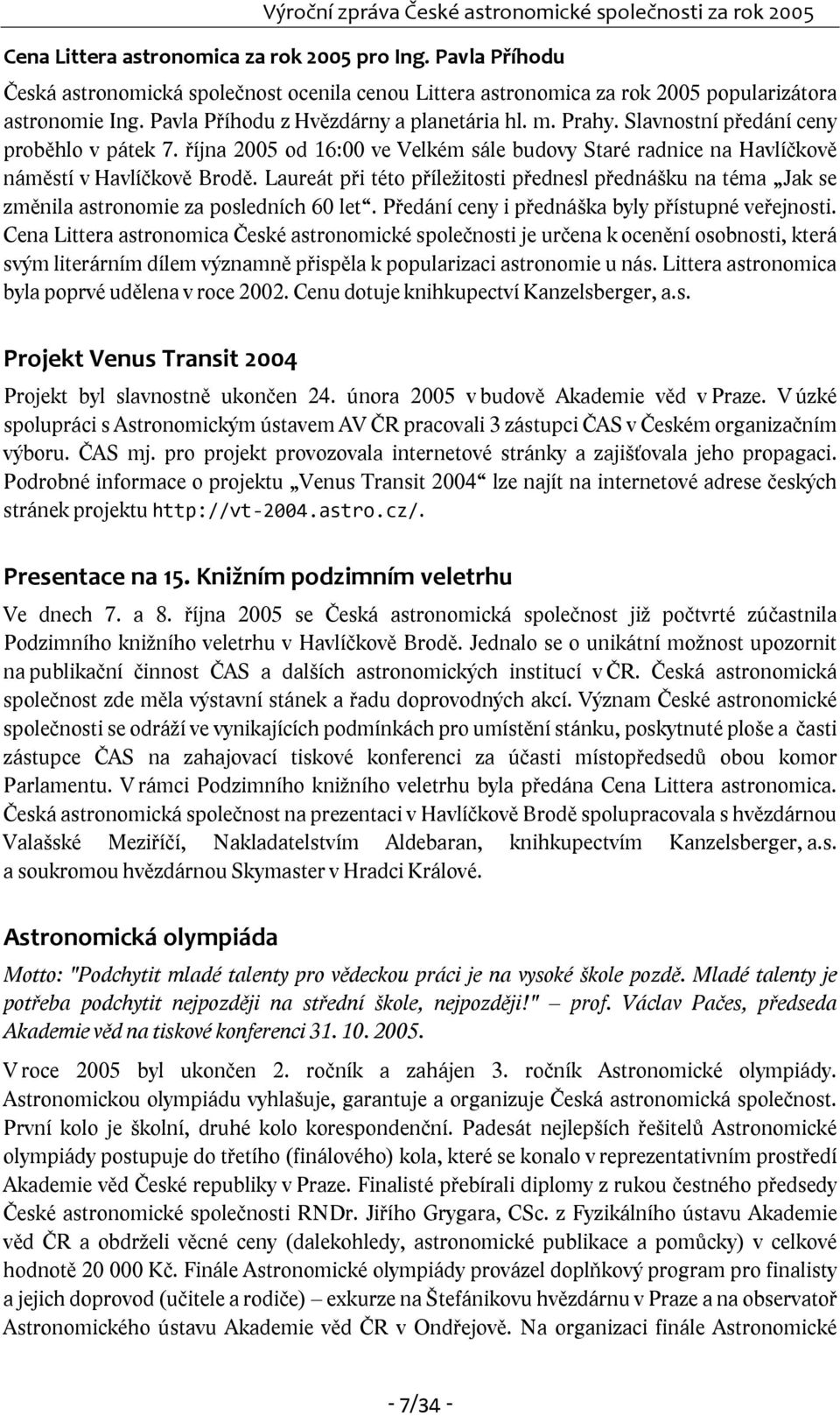 Laureát při této příležitosti přednesl přednášku na téma Jak se změnila astronomie za posledních 60 let. Předání ceny i přednáška byly přístupné veřejnosti.