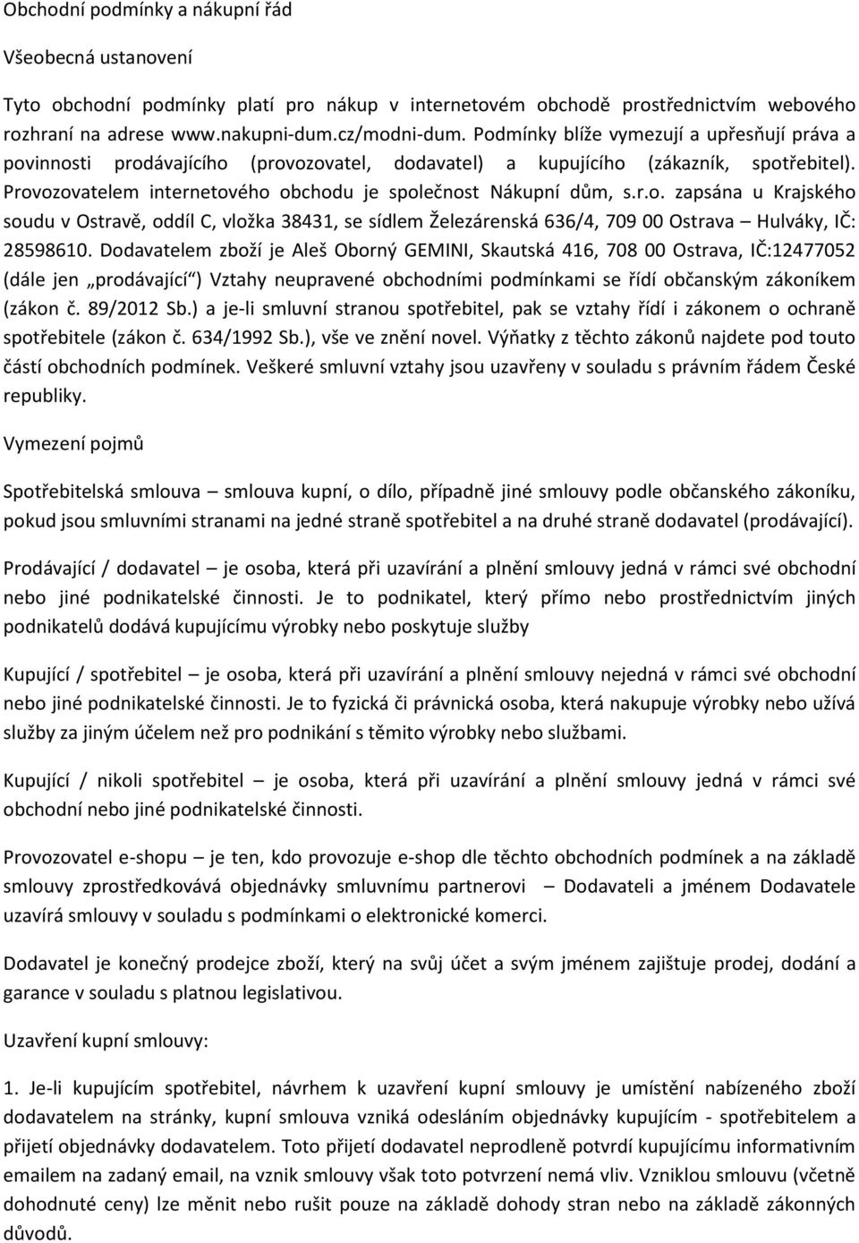 r.o. zapsána u Krajského soudu v Ostravě, oddíl C, vložka 38431, se sídlem Železárenská 636/4, 709 00 Ostrava Hulváky, IČ: 28598610.