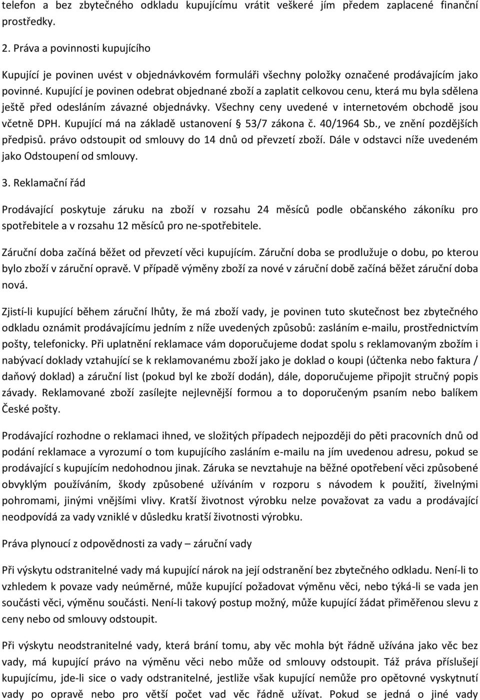 Kupující je povinen odebrat objednané zboží a zaplatit celkovou cenu, která mu byla sdělena ještě před odesláním závazné objednávky. Všechny ceny uvedené v internetovém obchodě jsou včetně DPH.