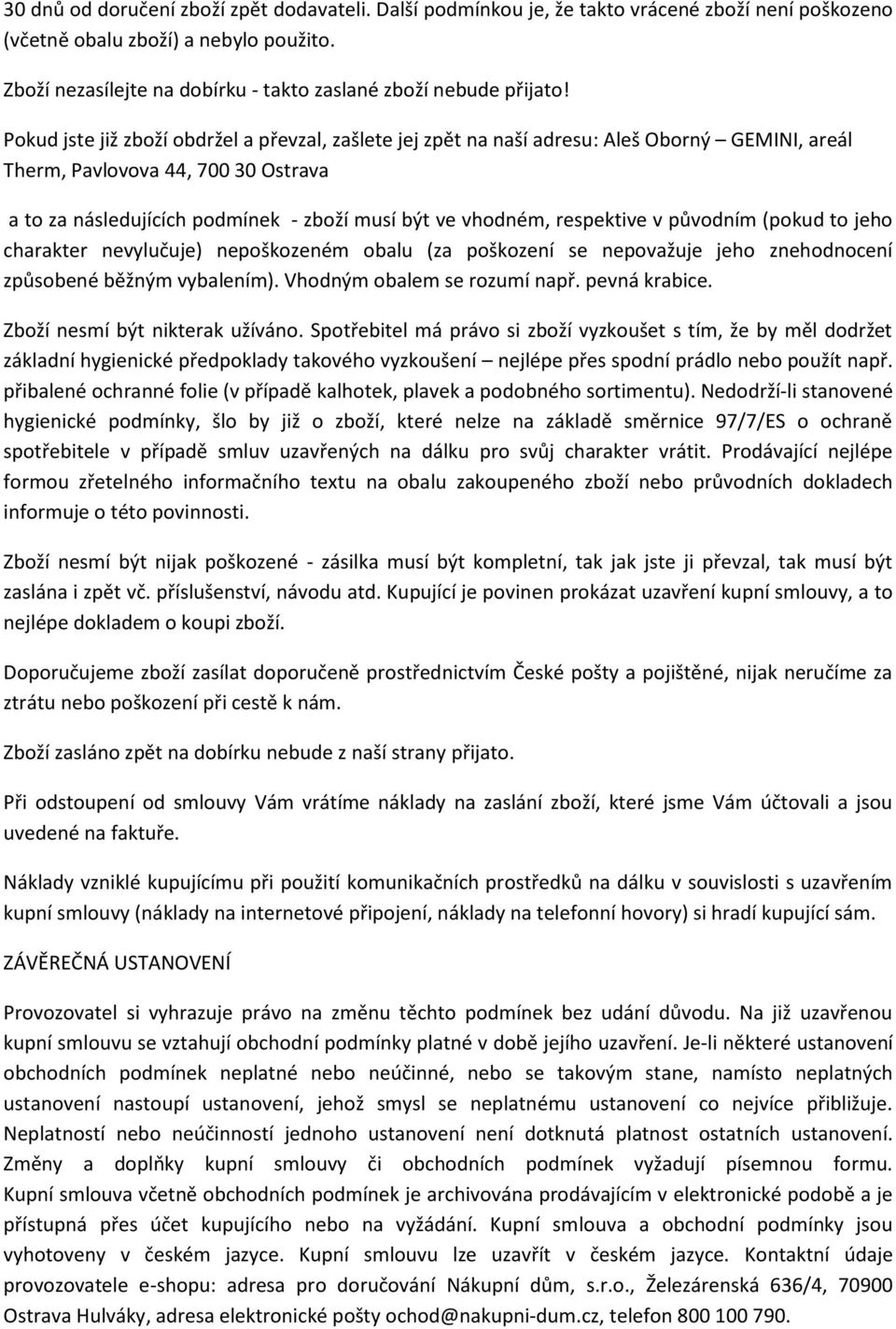 Pokud jste již zboží obdržel a převzal, zašlete jej zpět na naší adresu: Aleš Oborný GEMINI, areál Therm, Pavlovova 44, 700 30 Ostrava a to za následujících podmínek - zboží musí být ve vhodném,