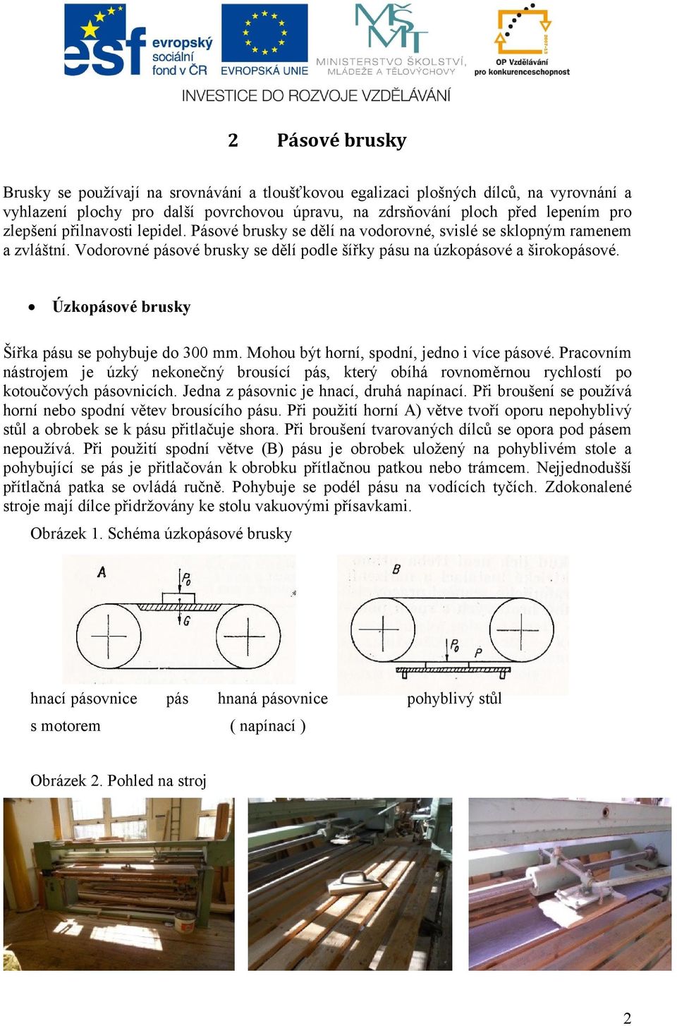 Úzkopásové brusky Šířka pásu se pohybuje do 300 mm. Mohou být horní, spodní, jedno i více pásové.