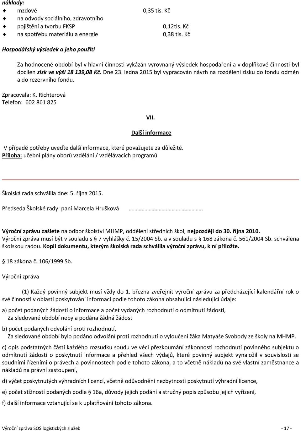 ledna 2015 byl vypracován návrh na rozdělení zisku do fondu odměn a do rezervního fondu. Zpracovala: K. Richterová Telefon: 602 861 825 VII.