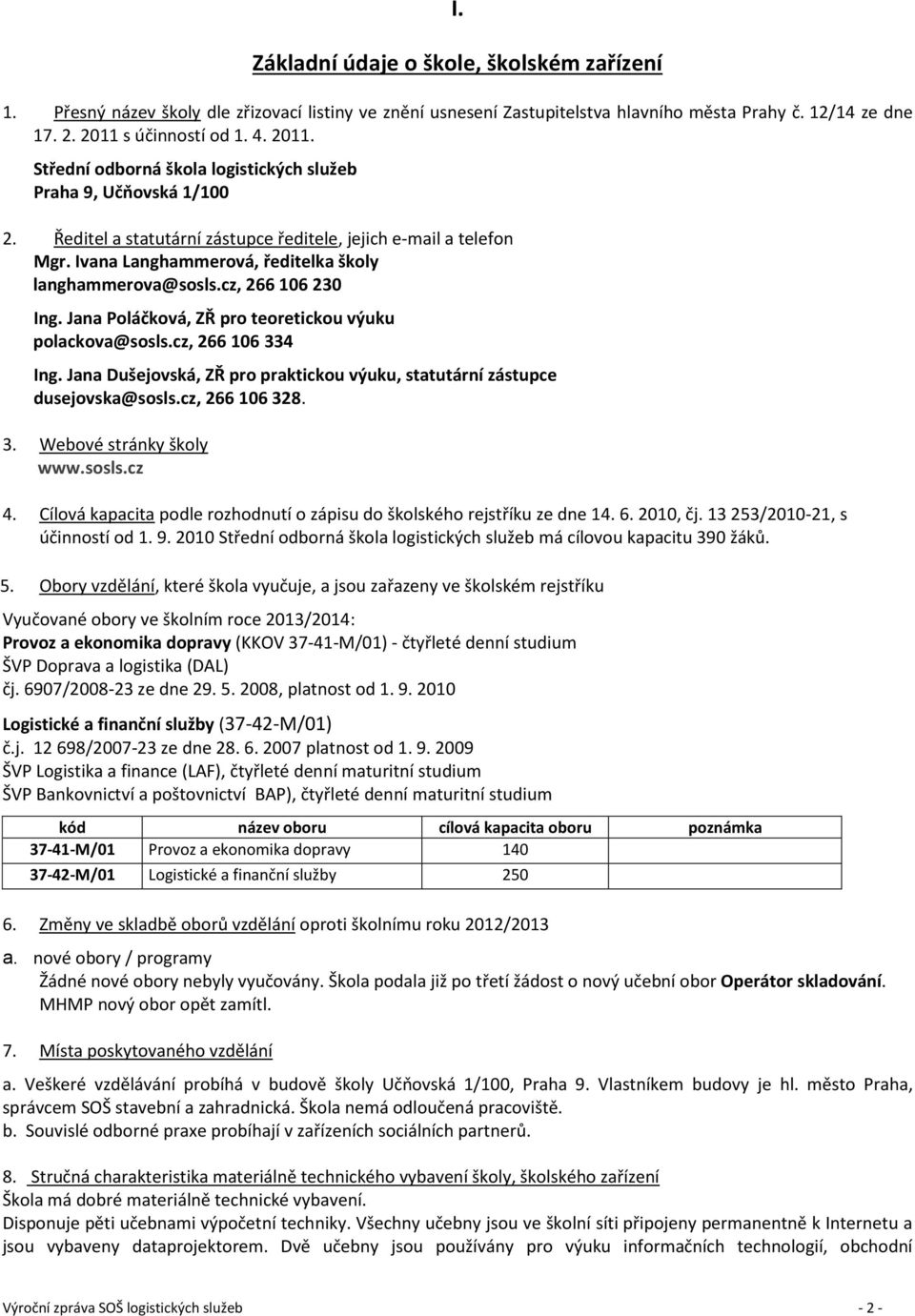 Ivana Langhammerová, ředitelka školy langhammerova@sosls.cz, 266 106 230 Ing. Jana Poláčková, ZŘ pro teoretickou výuku polackova@sosls.cz, 266 106 334 Ing.