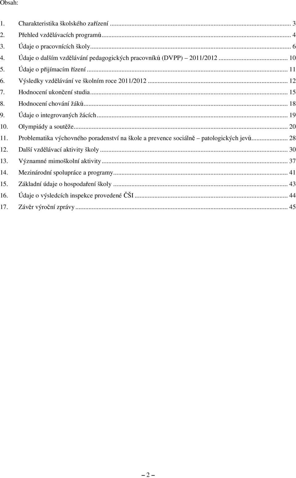 Údaje o integrovaných žácích... 19 10. Olympiády a soutěže... 20 11. Problematika výchovného poradenství na škole a prevence sociálně patologických jevů... 28 12.