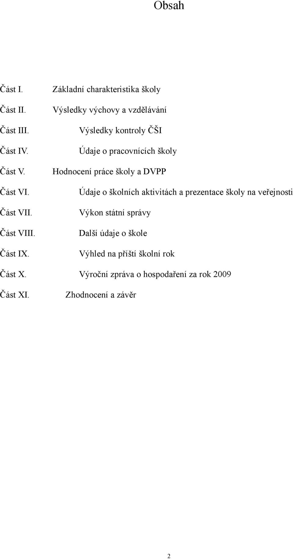 školy Hodnocení práce školy a DVPP Údaje o školních aktivitách a prezentace školy na veřejnosti Výkon státní