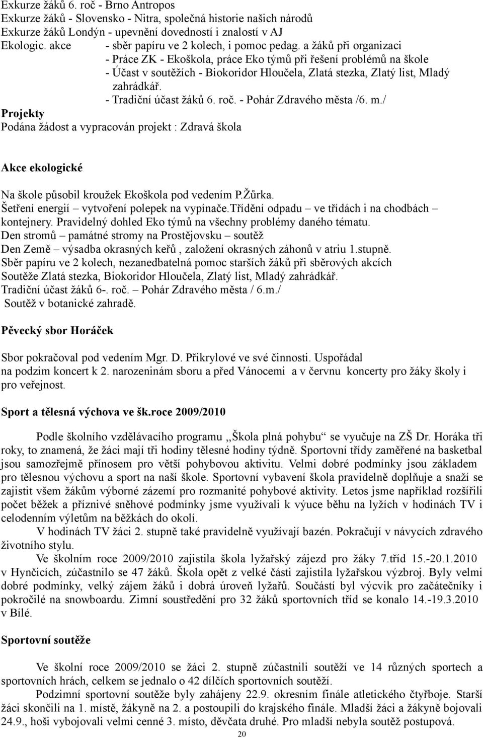 a žáků při organizaci - Práce ZK - Ekoškola, práce Eko týmů při řešení problémů na škole - Účast v soutěžích - Biokoridor Hloučela, Zlatá stezka, Zlatý list, Mladý zahrádkář. - Tradiční účast žáků 6.