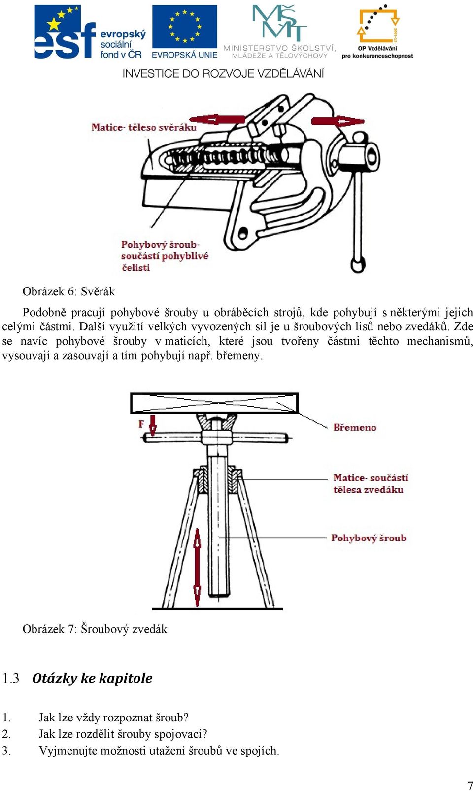 Zde se navíc pohybové šrouby vmaticích, které jsou tvořeny částmi těchto mechanismů, vysouvají a zasouvají a tím pohybují