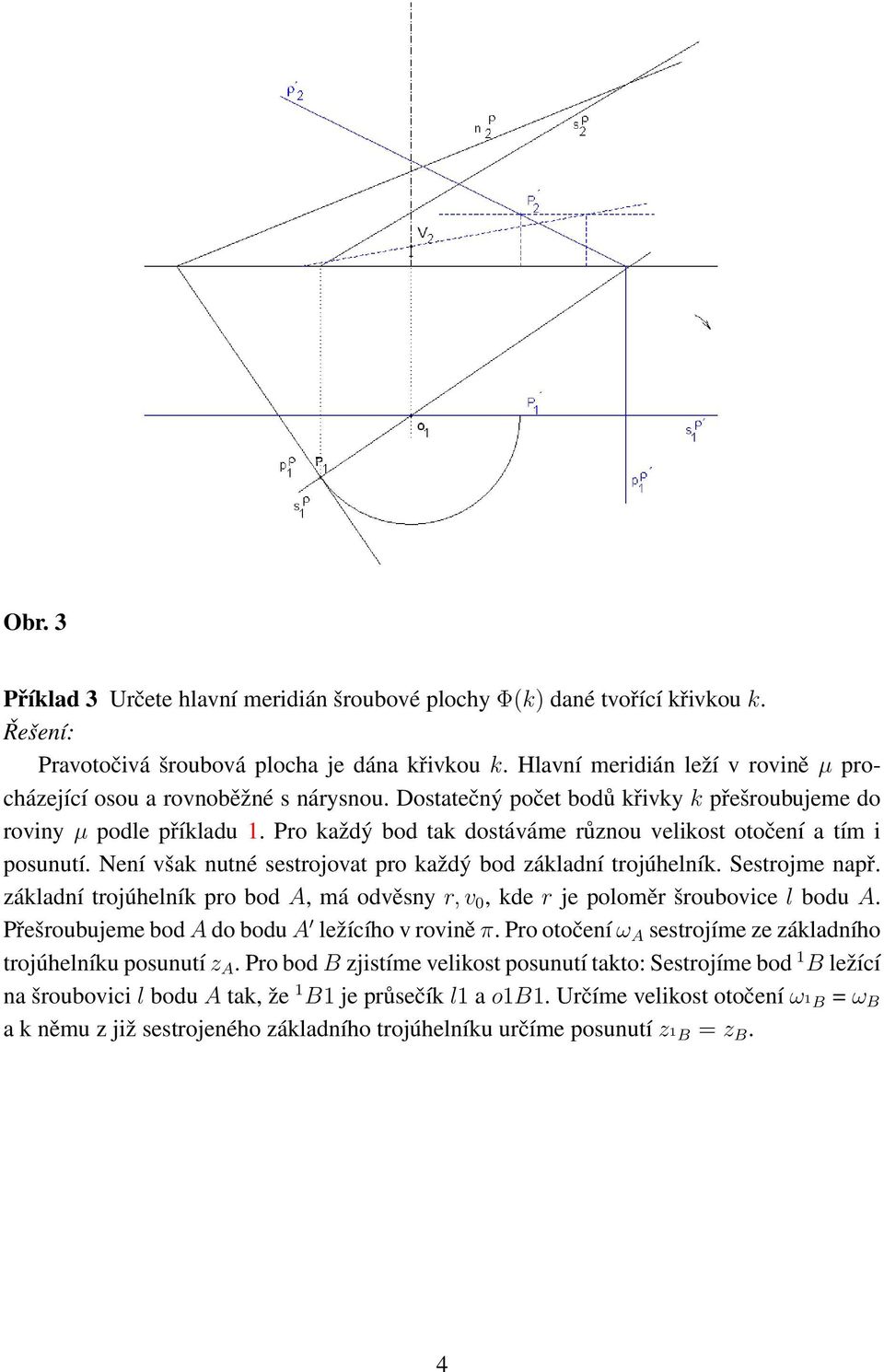 Pro každý bod tak dostáváme různou velikost otočení a tím i posunutí. Není však nutné sestrojovat pro každý bod základní trojúhelník. Sestrojme např.