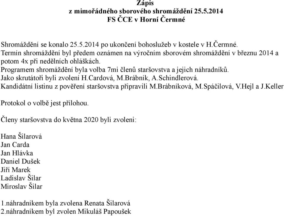 Termín shromáždění byl předem oznámen na výročním sborovém shromáždění v březnu 2014 a potom 4x při nedělních ohláškách.