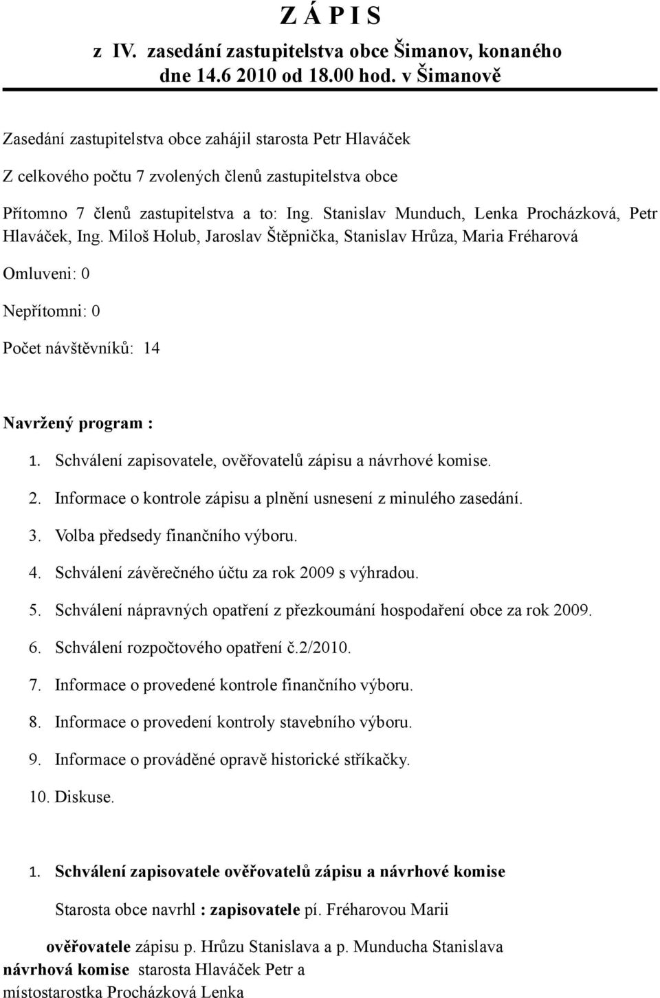 Stanislav Munduch, Lenka Procházková, Petr Hlaváček, Ing. Miloš Holub, Jaroslav Štěpnička, Stanislav Hrůza, Maria Fréharová Omluveni: 0 Nepřítomni: 0 Počet návštěvníků: 14 Navržený program : 1.