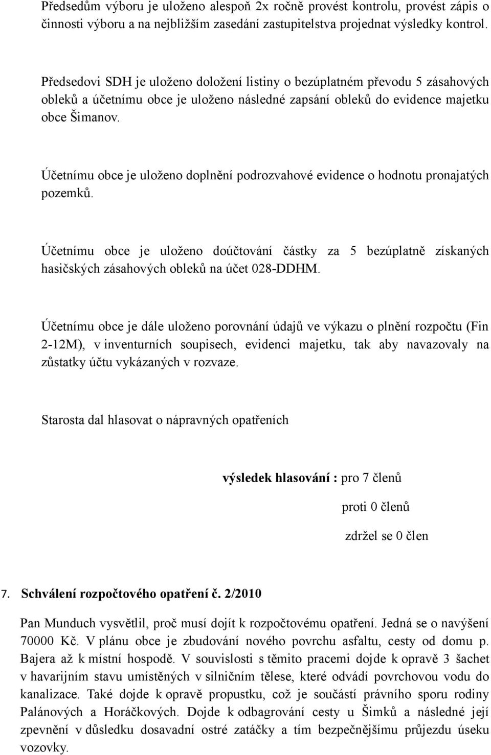 Účetnímu obce je uloženo doplnění podrozvahové evidence o hodnotu pronajatých pozemků.