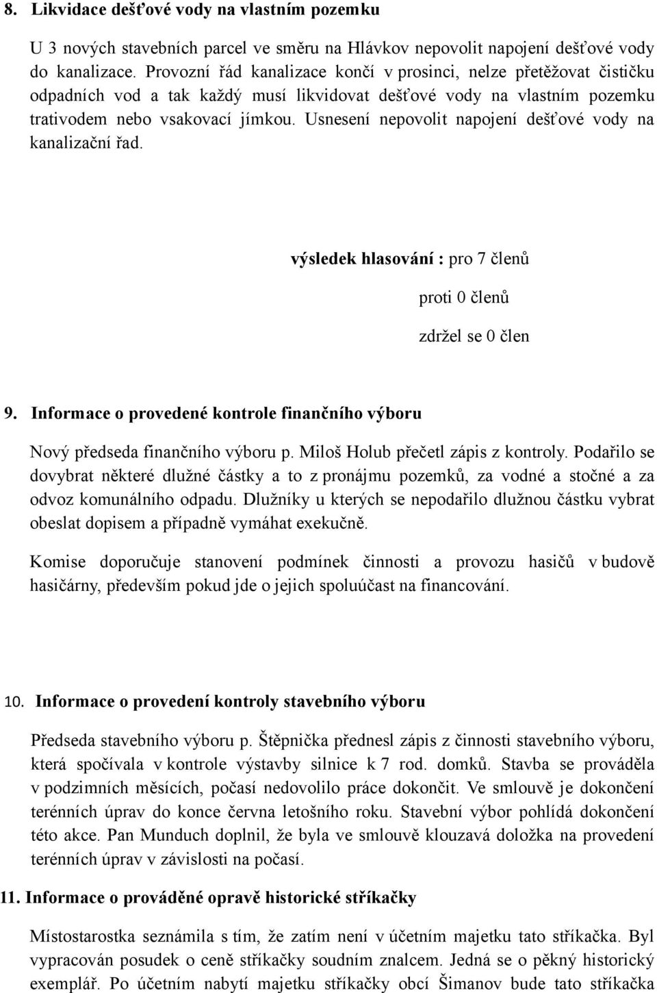 Usnesení nepovolit napojení dešťové vody na kanalizační řad. 9. Informace o provedené kontrole finančního výboru Nový předseda finančního výboru p. Miloš Holub přečetl zápis z kontroly.