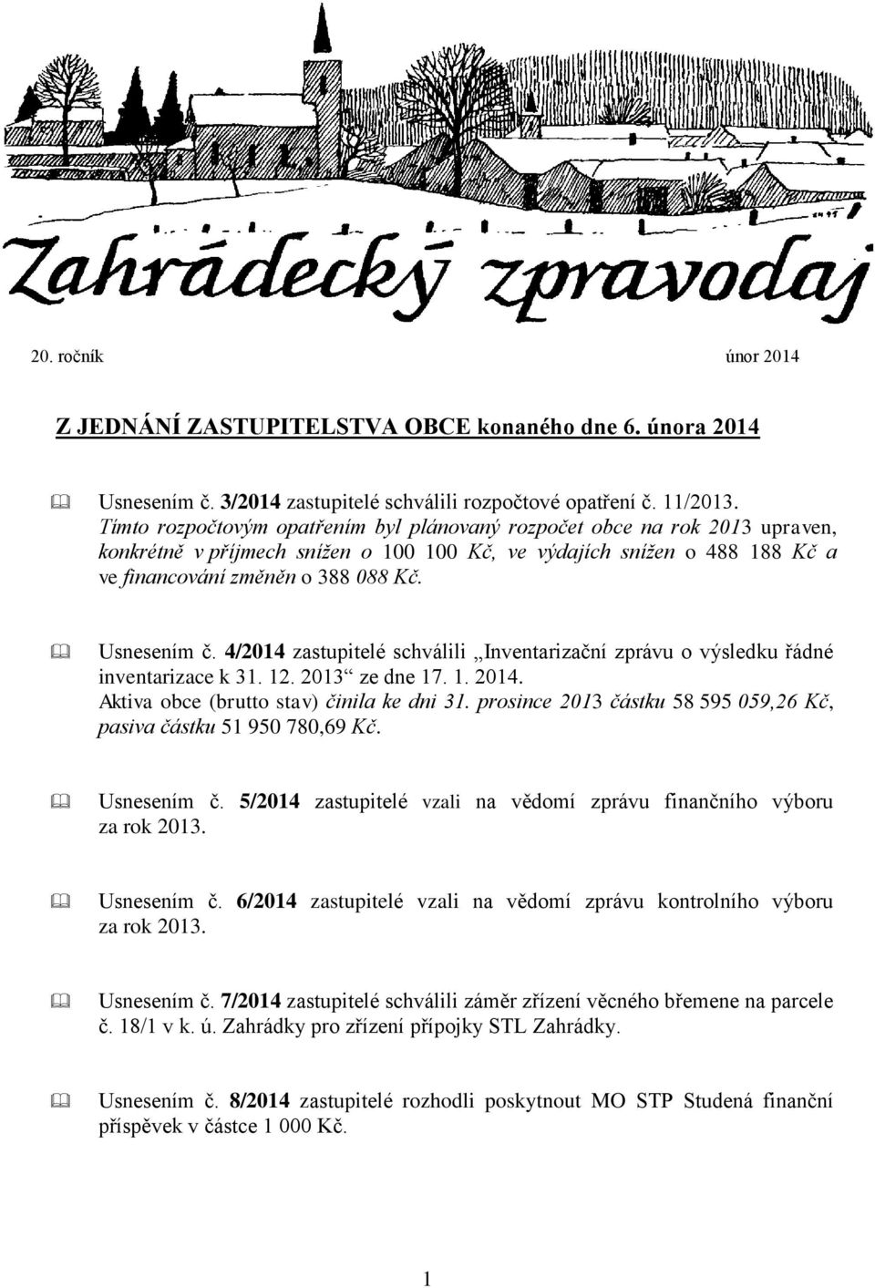 Usnesením č. 4/2014 zastupitelé schválili Inventarizační zprávu o výsledku řádné inventarizace k 31. 12. 2013 ze dne 17. 1. 2014. Aktiva obce (brutto stav) činila ke dni 31.