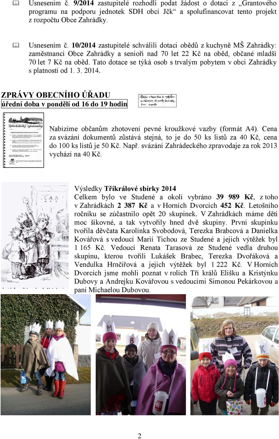 Tato dotace se týká osob s trvalým pobytem v obci Zahrádky s platností od 1. 3. 2014. ZPRÁVY OBECNÍHO ÚŘADU v pondělí od 16 do 19 hodin Nabízíme občanům zhotovení pevné kroužkové vazby (formát A4).