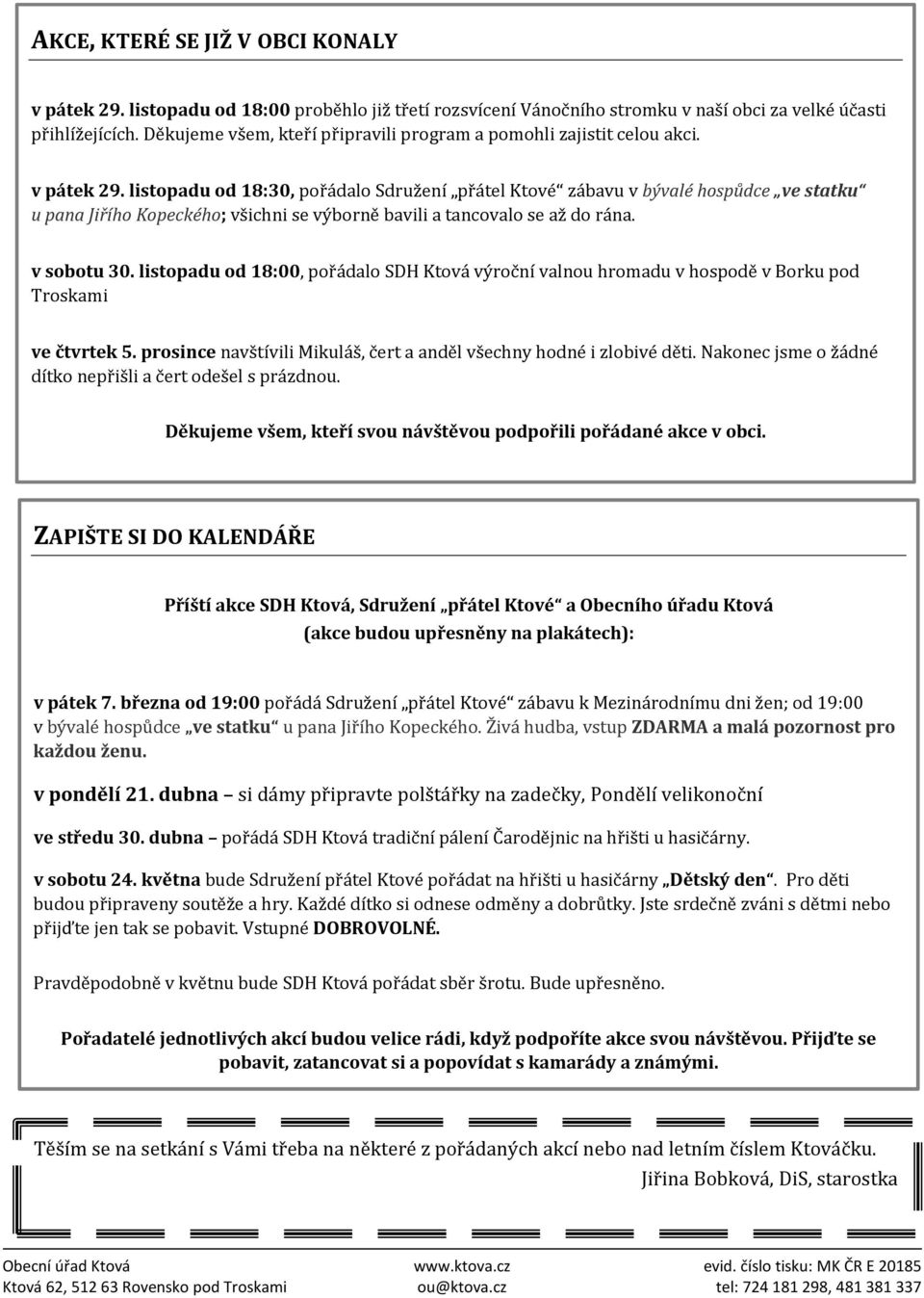 listopadu od 18:30, pořádalo Sdružení přátel Ktové zábavu v bývalé hospůdce ve statku u pana Jiřího Kopeckého; všichni se výborně bavili a tancovalo se až do rána. v sobotu 30.