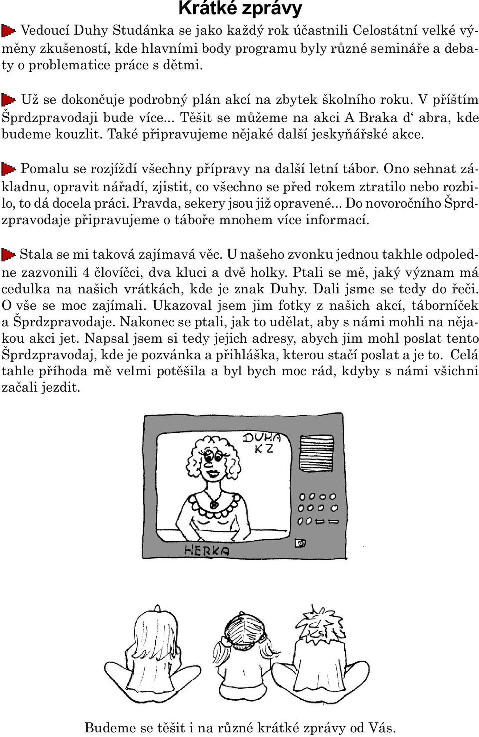 Také pøipravujeme nìjaké další jeskyòáøské akce. Pomalu se rozjíždí všechny pøípravy na další letní tábor.