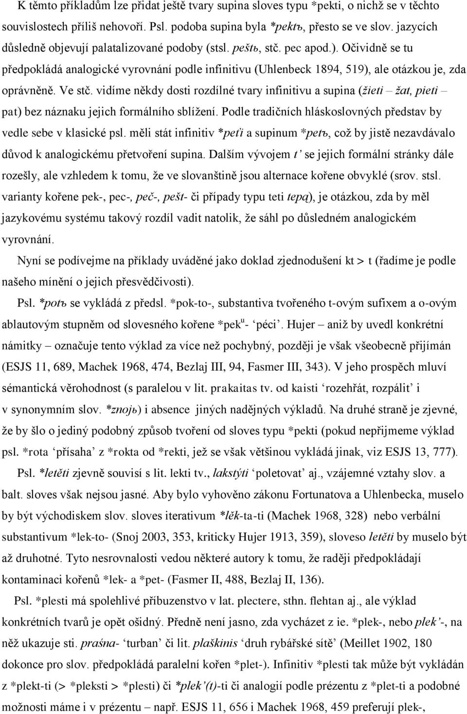 Ve stč. vidíme někdy dosti rozdílné tvary infinitivu a supina (žieti žat, pieti pat) bez náznaku jejich formálního sblížení. Podle tradičních hláskoslovných představ by vedle sebe v klasické psl.