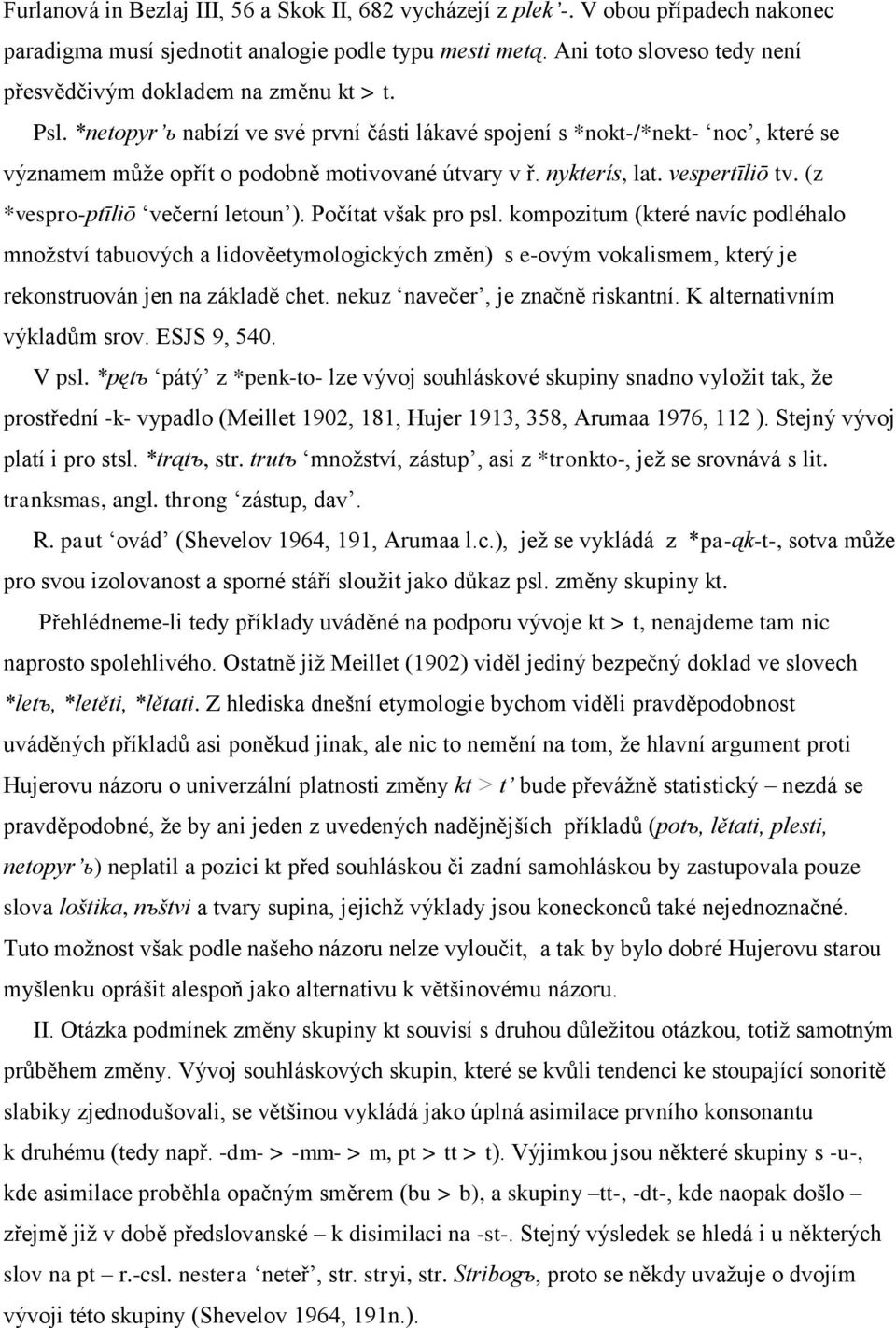 *netopyr ь nabízí ve své první části lákavé spojení s *nokt-/*nekt- noc, které se významem může opřít o podobně motivované útvary v ř. nykterís, lat. vespertīliō tv.