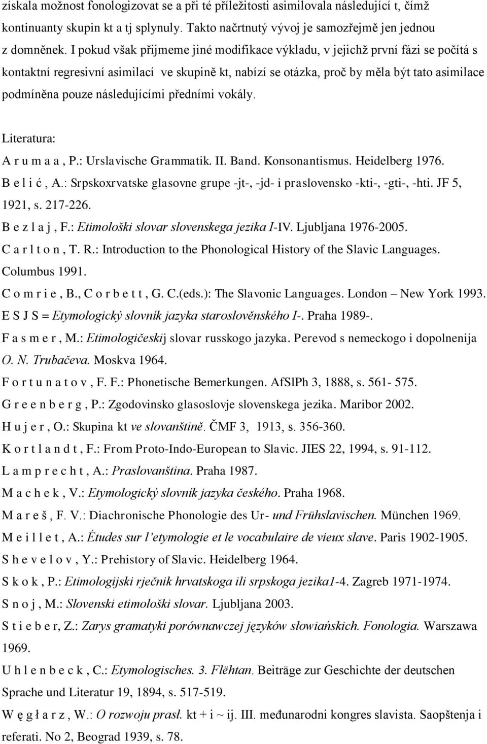 následujícími předními vokály. Literatura: A r u m a a, P.: Urslavische Grammatik. II. Band. Konsonantismus. Heidelberg 1976. B e l i ć, A.