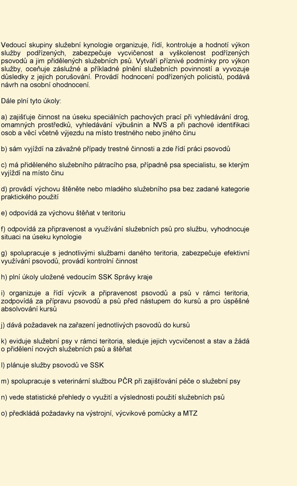 Provádí hodnocení podřízených policistů, podává návrh na osobní ohodnocení.